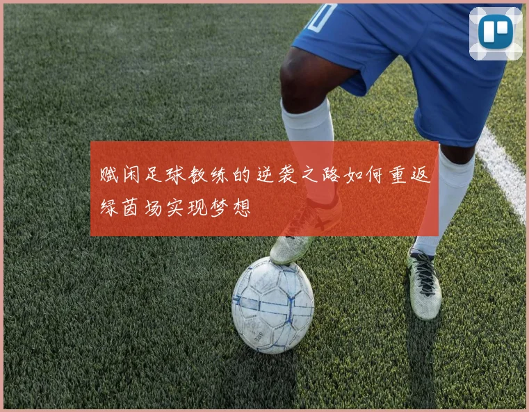 赋闲足球教练的逆袭之路如何重返绿茵场实现梦想